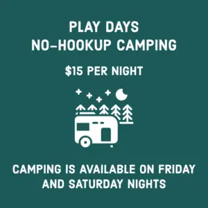Play Days no-hookup camping $15 per night. Camping is available on Friday and Saturday nights.