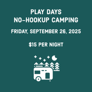 Play Days No-Hookup Camping September 26, 2025 $15 per night